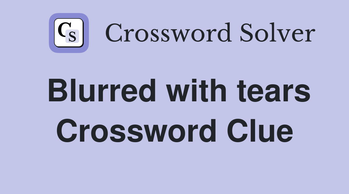 Blurred with tears Crossword Clue Answers Crossword Solver